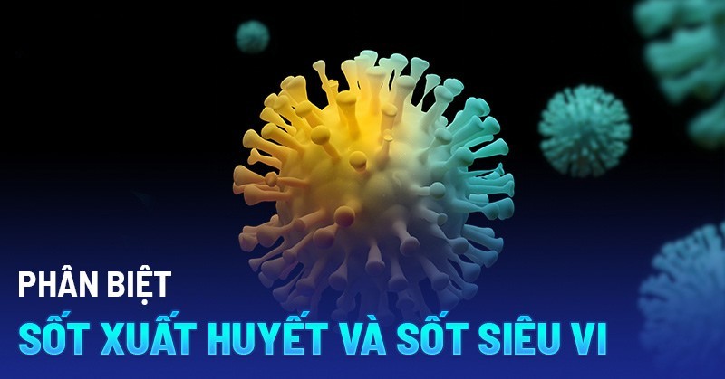 Hiểu đúng cơ chế gây sốt của sốt siêu vi và sốt xuất huyết